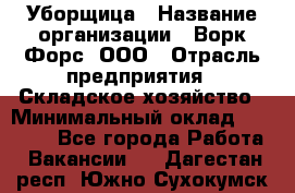 Уборщица › Название организации ­ Ворк Форс, ООО › Отрасль предприятия ­ Складское хозяйство › Минимальный оклад ­ 27 000 - Все города Работа » Вакансии   . Дагестан респ.,Южно-Сухокумск г.